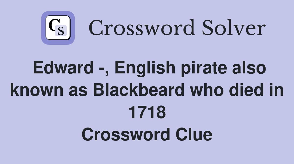 Edward , English pirate also known as Blackbeard who died in 1718